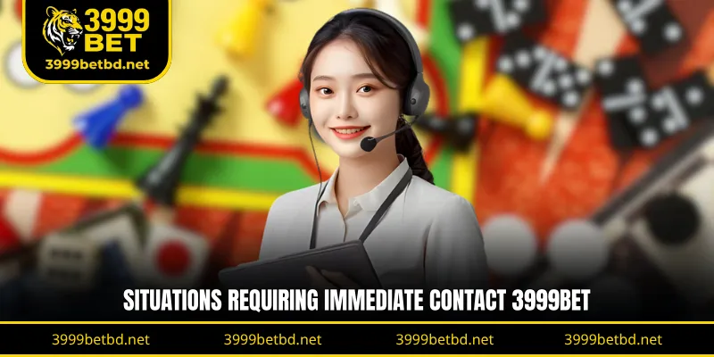 Situations requiring immediate Contact 3999BET
